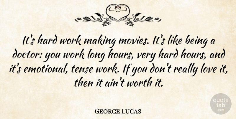 George Lucas Quote About Hard Work, Emotional, Doctors: Its Hard Work Making Movies...