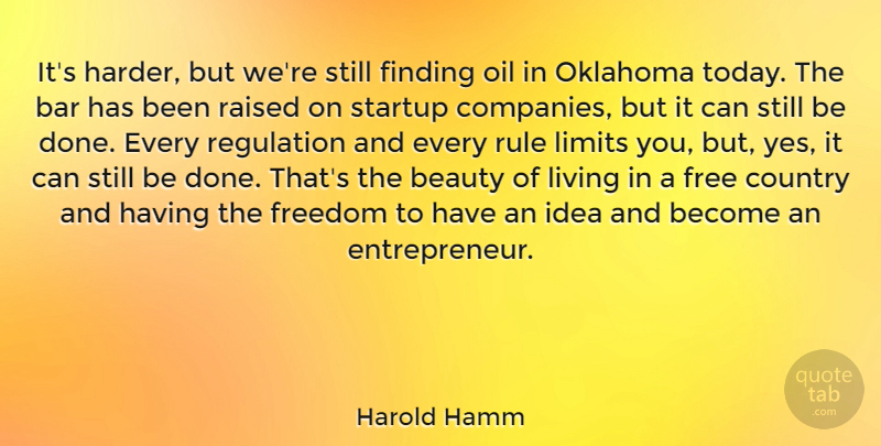 Harold Hamm Quote About Country, Ideas, Oil: Its Harder But Were Still...