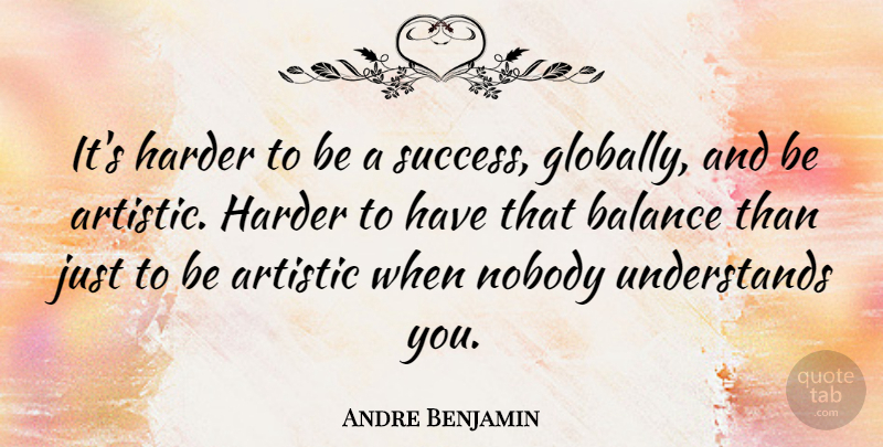 Andre Benjamin Quote About Balance, Artistic, Harder: Its Harder To Be A...