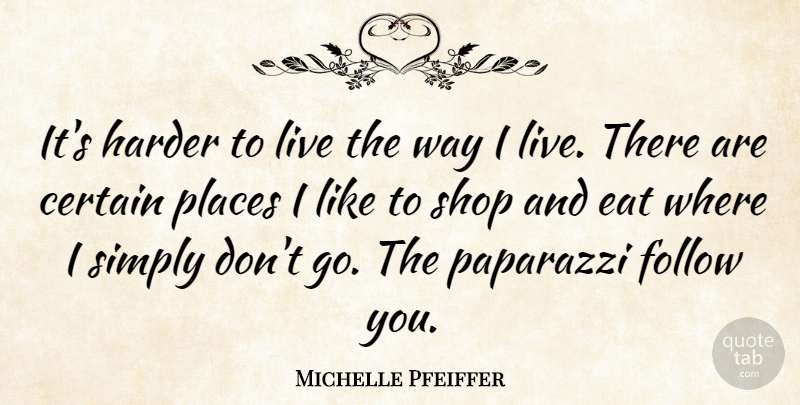 Michelle Pfeiffer Quote About Way, Certain, Paparazzi: Its Harder To Live The...