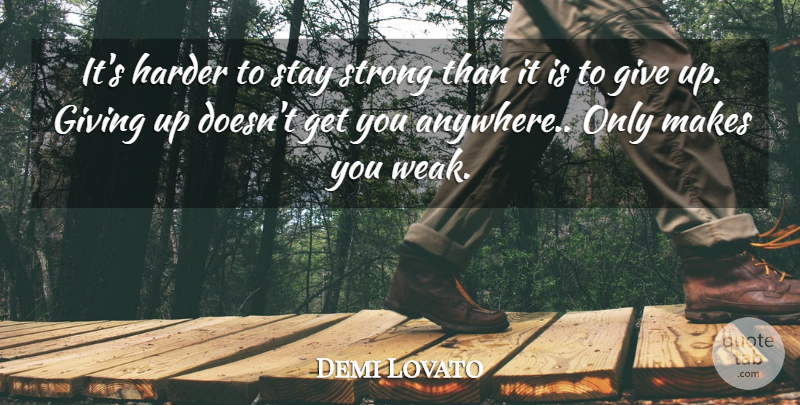 Demi Lovato Quote About Stay Strong, Giving Up, Weak: Its Harder To Stay Strong...