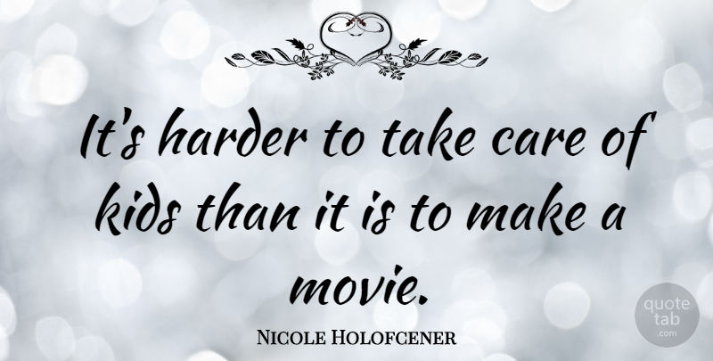 Nicole Holofcener Quote About Kids: Its Harder To Take Care...
