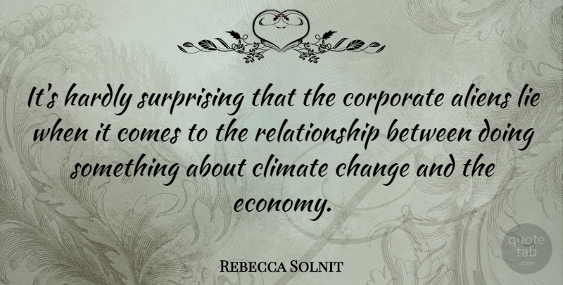 Rebecca Solnit Quote About Lying, Climate, Aliens: Its Hardly Surprising That The...