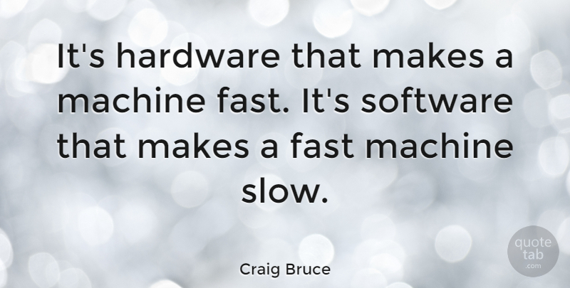 Craig Bruce Quote About Computers, Hardware, Machine, Software: Its Hardware That Makes A...