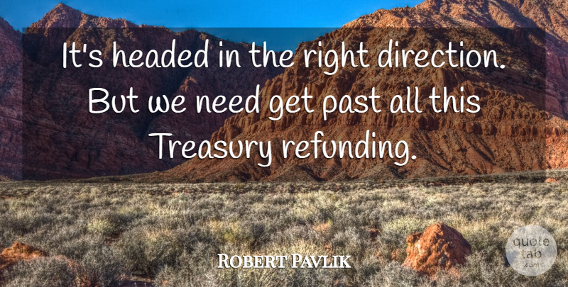 Robert Pavlik Quote About Direction, Headed, Past, Treasury: Its Headed In The Right...