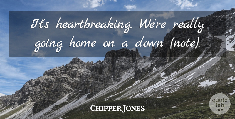 Chipper Jones Quote About Home: Its Heartbreaking Were Really Going...