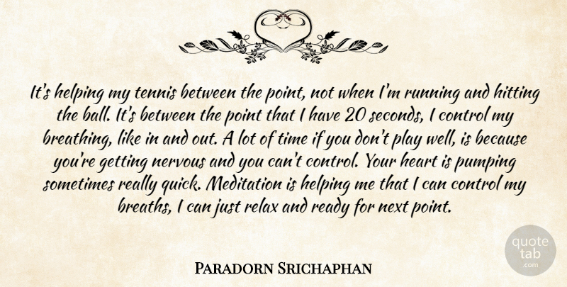 Paradorn Srichaphan Quote About Control, Heart, Helping, Hitting, Meditation: Its Helping My Tennis Between...