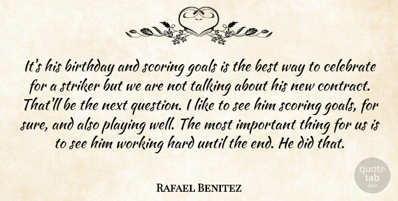 Rafael Benitez Quote About Best, Birthday, Celebrate, Goals, Hard: Its His Birthday And Scoring...