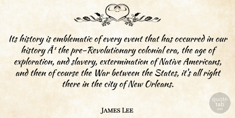 James Lee Quote About Age, City, Colonial, Course, Event: Its History Is Emblematic Of...