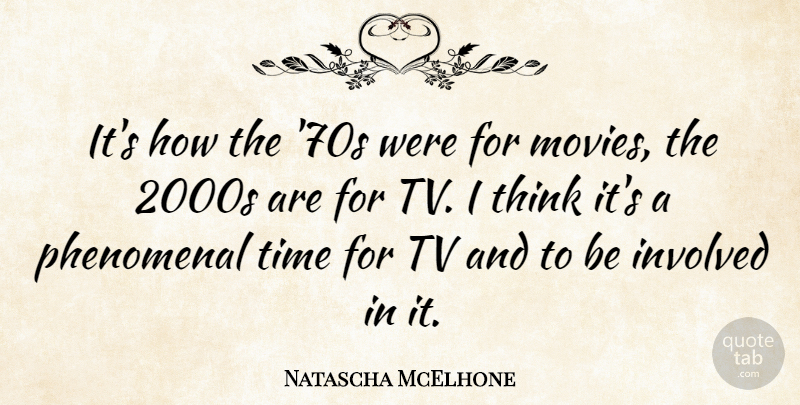 Natascha McElhone Quote About Involved, Movies, Phenomenal, Time, Tv: Its How The 70s Were...