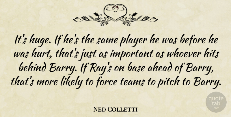 Ned Colletti Quote About Ahead, Base, Behind, Force, Hits: Its Huge If Hes The...