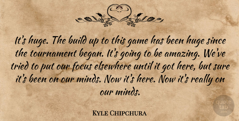 Kyle Chipchura Quote About Build, Elsewhere, Focus, Game, Huge: Its Huge The Build Up...