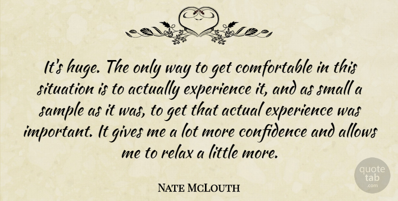 Nate McLouth Quote About Actual, Confidence, Experience, Gives, Relax: Its Huge The Only Way...