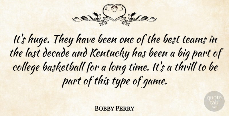 Bobby Perry Quote About Basketball, Best, College, Decade, Kentucky: Its Huge They Have Been...