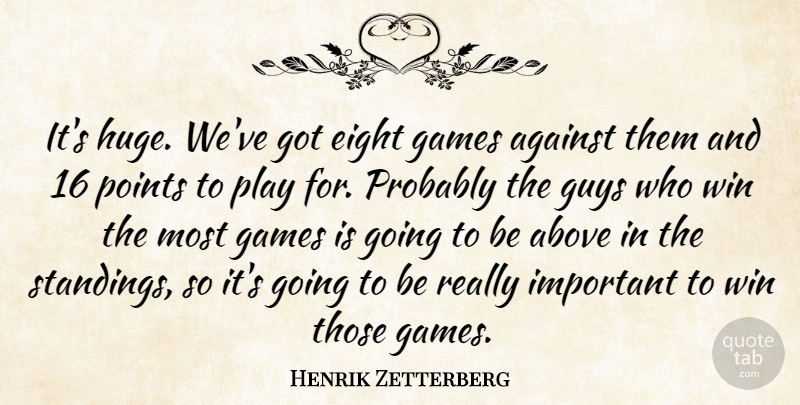 Henrik Zetterberg Quote About Above, Against, Eight, Games, Guys: Its Huge Weve Got Eight...