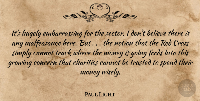 Paul Light Quote About Believe, Cannot, Charities, Concern, Cross: Its Hugely Embarrassing For The...