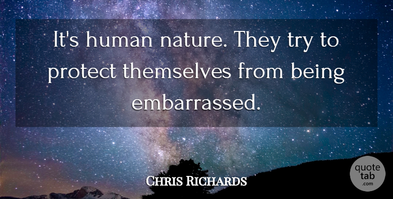 Chris Richards Quote About Human, Protect, Themselves: Its Human Nature They Try...