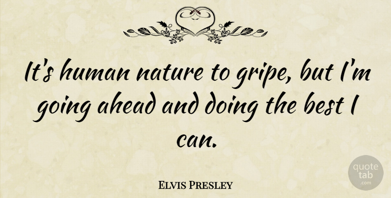 Elvis Presley Quote About Singing Career, Human Nature, Humans: Its Human Nature To Gripe...
