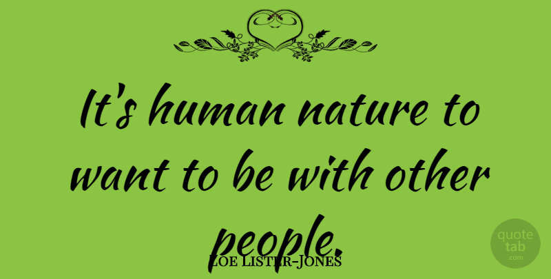 Zoe Lister-Jones Quote About People, Want, Human Nature: Its Human Nature To Want...