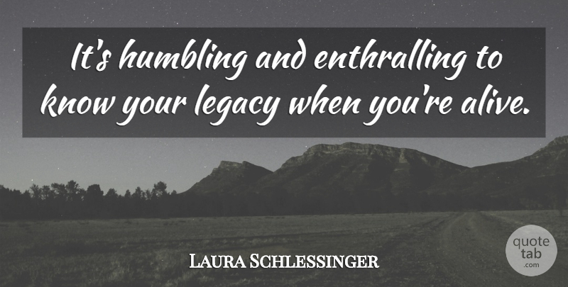 Laura Schlessinger Quote About undefined: Its Humbling And Enthralling To...