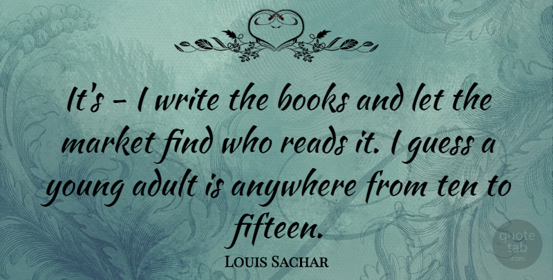 Louis Sachar Quote About Book, Writing, Fifteen: Its I Write The Books...
