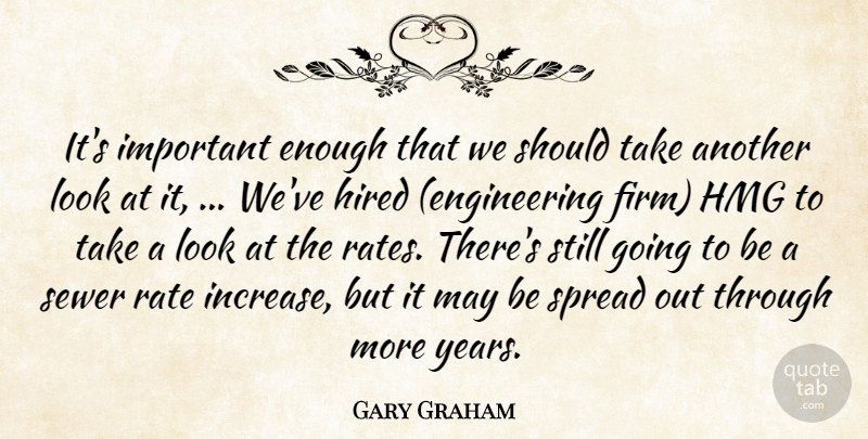Gary Graham Quote About Hired, Rate, Sewer, Spread: Its Important Enough That We...