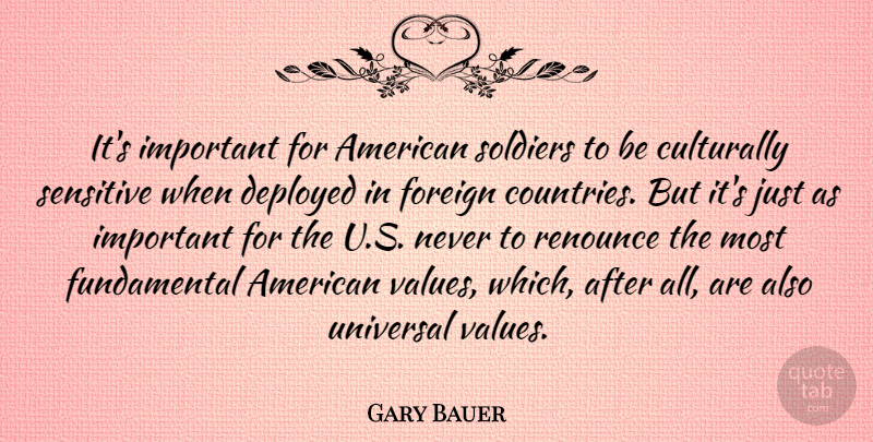Gary Bauer Quote About Deployed, Foreign, Renounce, Sensitive: Its Important For American Soldiers...