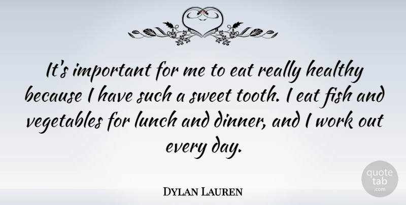 Dylan Lauren Quote About Eat, Fish, Lunch, Vegetables, Work: Its Important For Me To...
