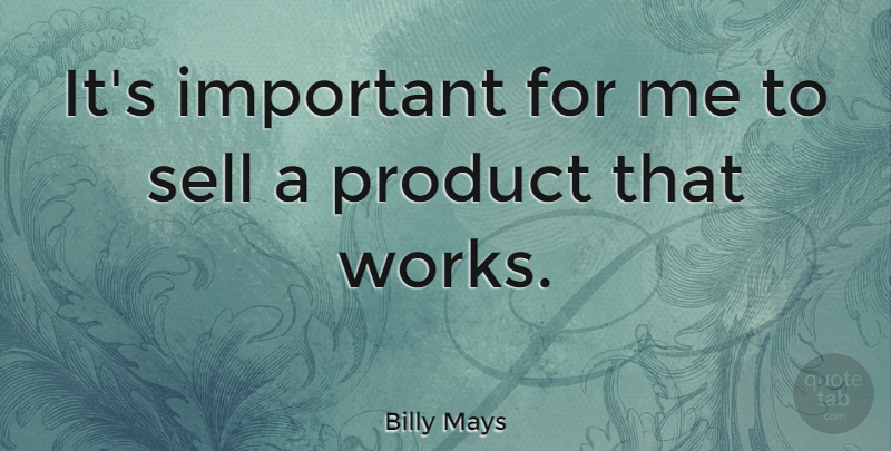 Billy Mays Quote About Important, Sells, Products: Its Important For Me To...