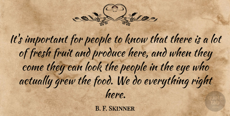 B. F. Skinner Quote About Eye, Fresh, Fruit, Grew, People: Its Important For People To...