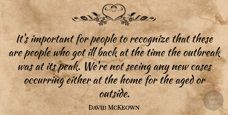 David McKeown Quote About Aged, Cases, Either, Home, Ill: Its Important For People To...