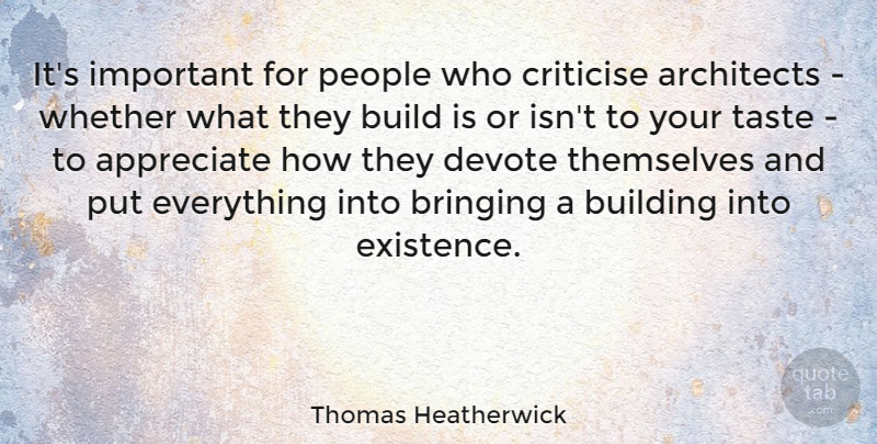 Thomas Heatherwick Quote About Architects, Bringing, Criticise, Devote, People: Its Important For People Who...