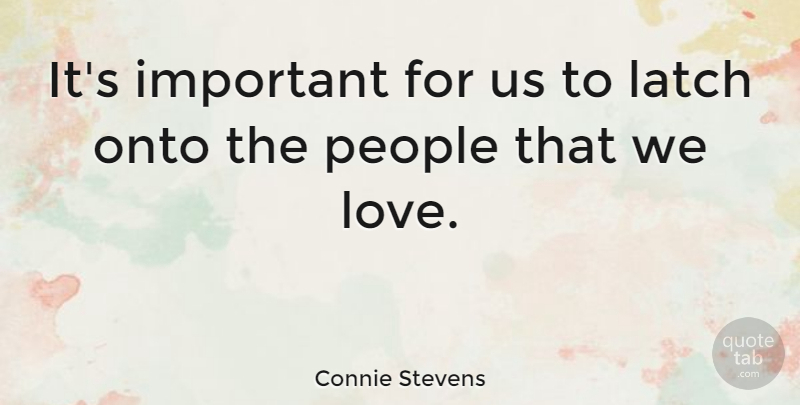Connie Stevens Quote About People, Important, Latches: Its Important For Us To...