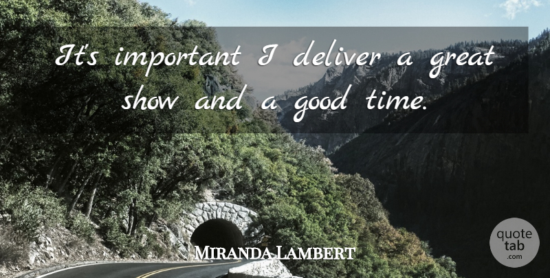Miranda Lambert Quote About Deliver, Good, Great, Time: Its Important I Deliver A...