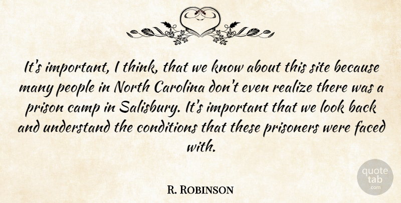R. Robinson Quote About Camp, Carolina, Conditions, Faced, North: Its Important I Think That...