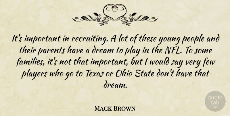 Mack Brown Quote About Dream, Few, Ohio, Parents, People: Its Important In Recruiting A...