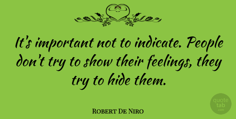 Robert De Niro Quote About People, Feelings, Trying: Its Important Not To Indicate...