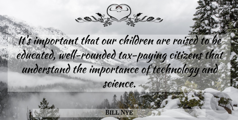 Bill Nye Quote About Children, Citizens, Importance, Raised, Science: Its Important That Our Children...
