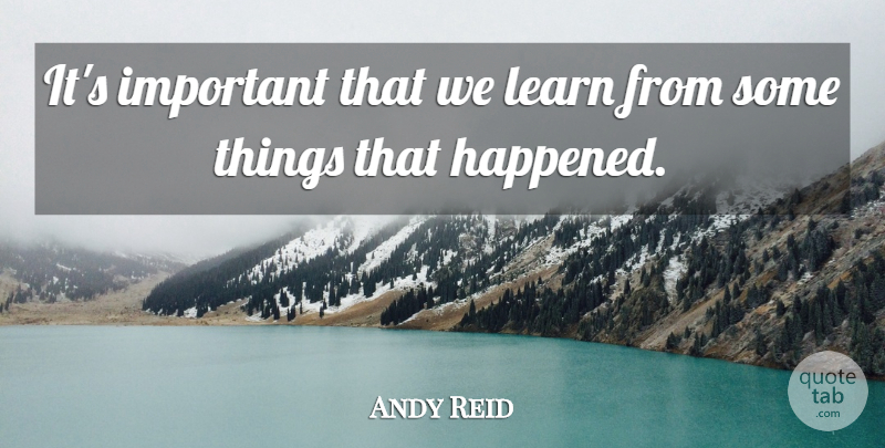Andy Reid Quote About Learn: Its Important That We Learn...