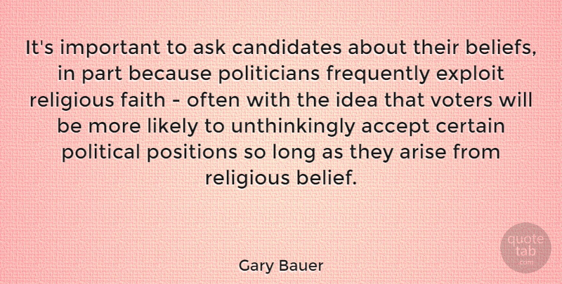 Gary Bauer Quote About Accept, Arise, Ask, Candidates, Certain: Its Important To Ask Candidates...