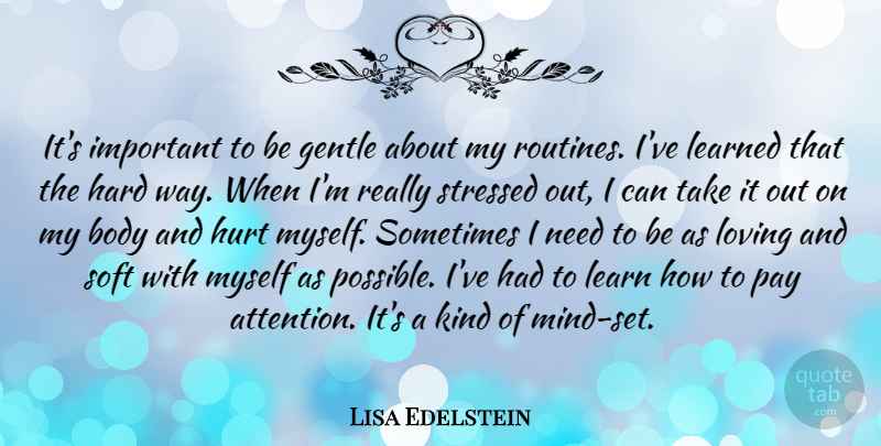 Lisa Edelstein Quote About Hurt, Mind, Stressed: Its Important To Be Gentle...