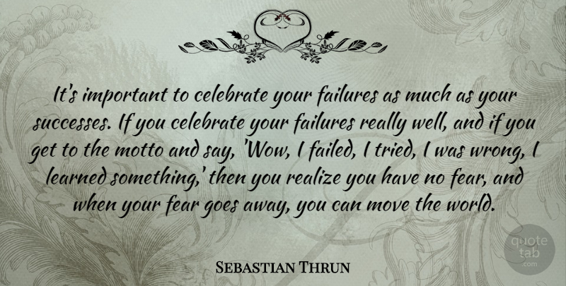 Sebastian Thrun Quote About Failures, Fear, Goes, Learned, Move: Its Important To Celebrate Your...
