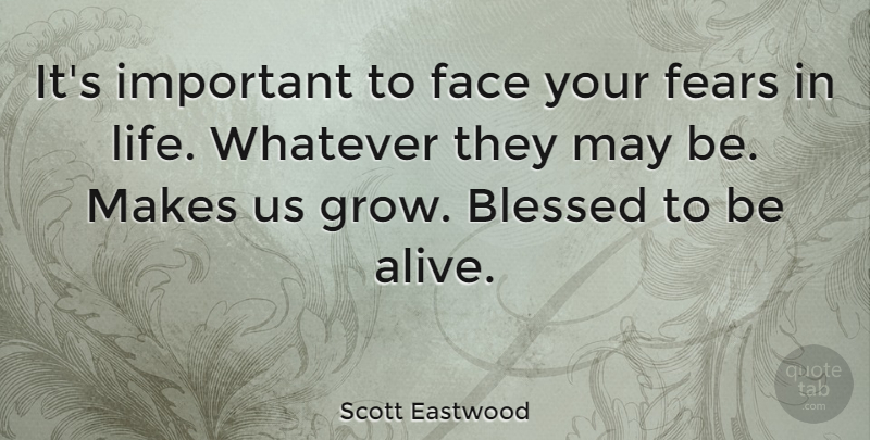 Scott Eastwood Quote About Fears, Life, Whatever: Its Important To Face Your...