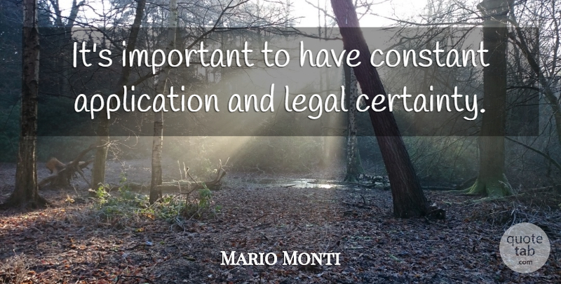 Mario Monti Quote About Certainty, Constant, Legal: Its Important To Have Constant...