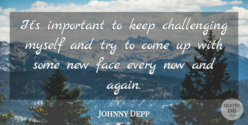 Johnny Depp Quote About Challenges, Trying, Important: Its Important To Keep Challenging...