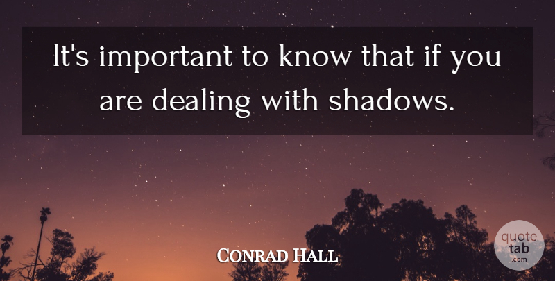 Conrad Hall Quote About Shadow, Important, Knows: Its Important To Know That...
