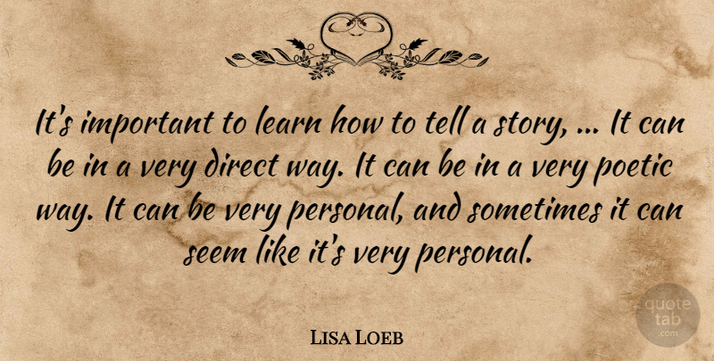 Lisa Loeb Quote About Direct, Learn, Poetic, Seem: Its Important To Learn How...
