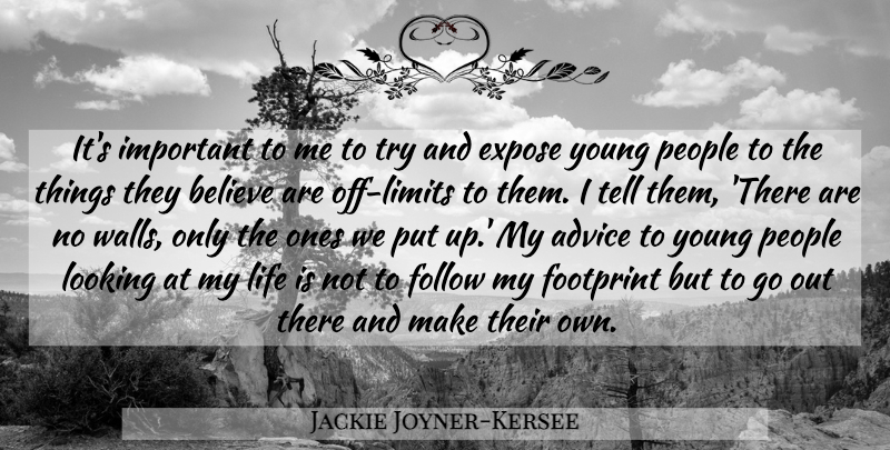 Jackie Joyner-Kersee Quote About Believe, Expose, Follow, Footprint, Life: Its Important To Me To...