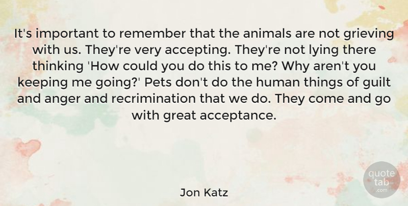 Jon Katz Quote About Anger, Animals, Great, Grieving, Guilt: Its Important To Remember That...