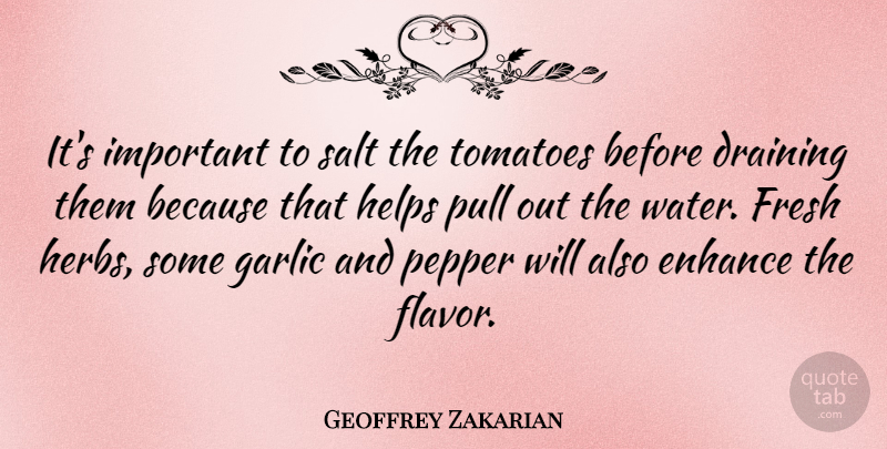 Geoffrey Zakarian Quote About Draining, Enhance, Garlic, Helps, Pepper: Its Important To Salt The...